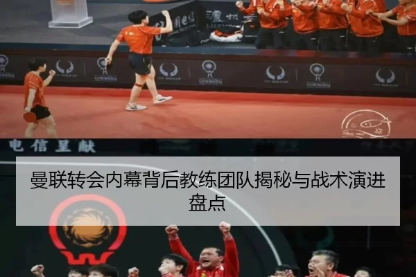 曼联转会内幕背后教练团队揭秘与战术演进盘点